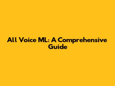 All Voice ML: A Comprehensive Guide
