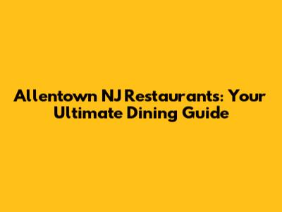 Allentown NJ Restaurants: Your Ultimate Dining Guide