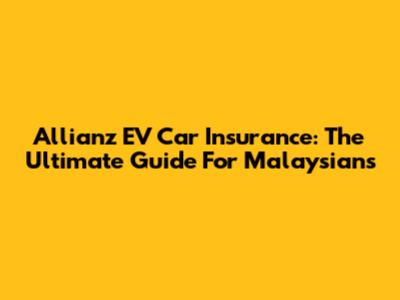 Allianz EV Car Insurance: The Ultimate Guide For Malaysians