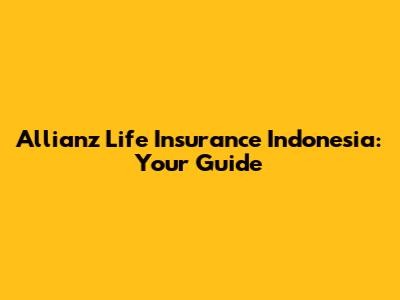 Allianz Life Insurance Indonesia: Your Guide