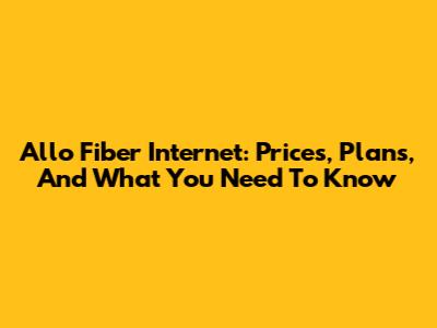 Allo Fiber Internet: Prices, Plans, And What You Need To Know