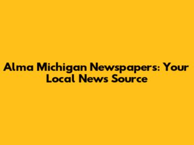 Alma Michigan Newspapers: Your Local News Source