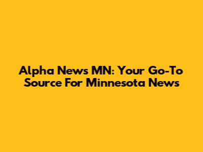 Alpha News MN: Your Go-To Source For Minnesota News