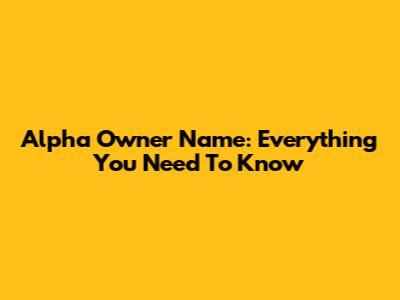 Alpha Owner Name: Everything You Need To Know