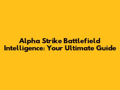 Alpha Strike Battlefield Intelligence: Your Ultimate Guide