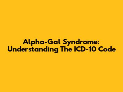 Alpha-Gal Syndrome: Understanding The ICD-10 Code