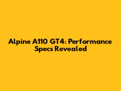 Alpine A110 GT4: Performance Specs Revealed