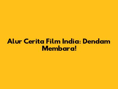 Alur Cerita Film India: Dendam Membara!