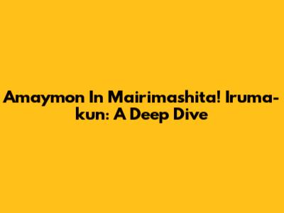 Amaymon In Mairimashita! Iruma-kun: A Deep Dive