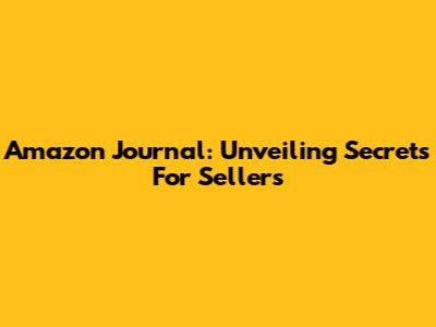 Amazon Journal: Unveiling Secrets For Sellers