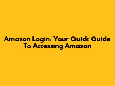Amazon Login: Your Quick Guide To Accessing Amazon