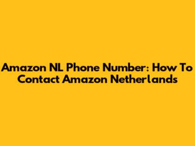 Amazon NL Phone Number: How To Contact Amazon Netherlands