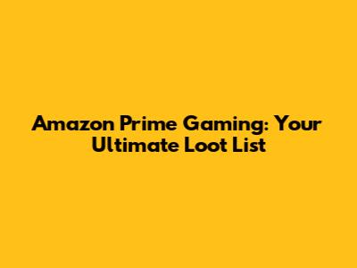 Amazon Prime Gaming: Your Ultimate Loot List