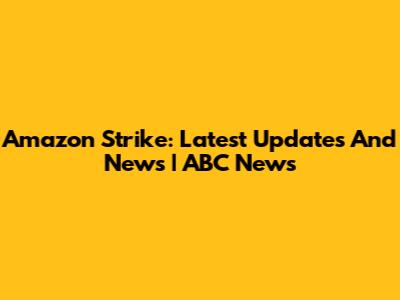 Amazon Strike: Latest Updates And News | ABC News