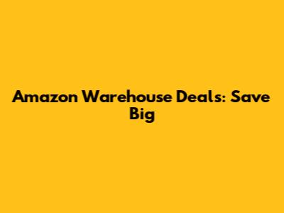 Amazon Warehouse Deals: Save Big