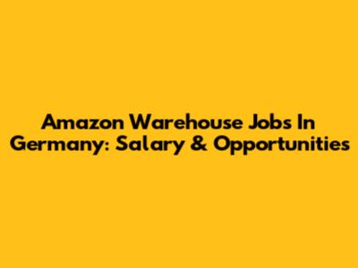 Amazon Warehouse Jobs In Germany: Salary & Opportunities