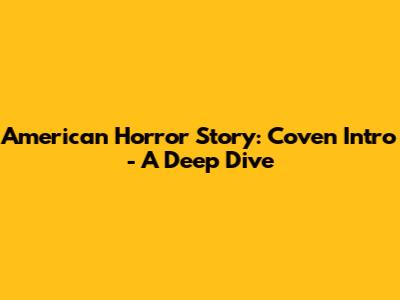 American Horror Story: Coven Intro - A Deep Dive