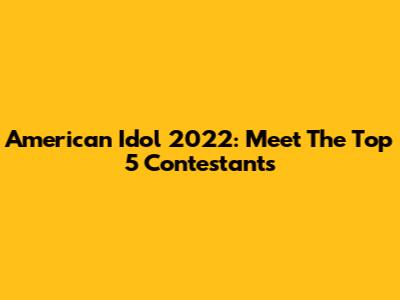 American Idol 2022: Meet The Top 5 Contestants