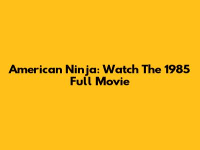 American Ninja: Watch The 1985 Full Movie
