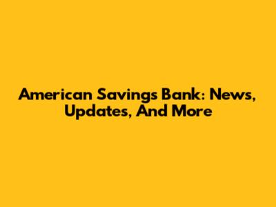 American Savings Bank: News, Updates, And More