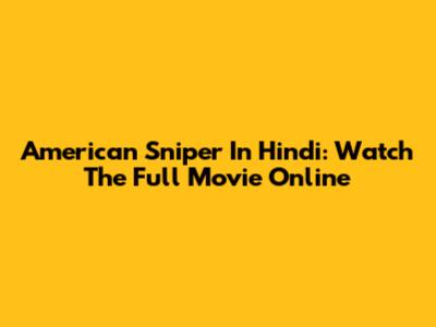 American Sniper In Hindi: Watch The Full Movie Online