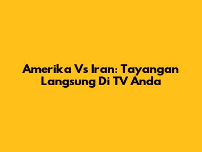 Amerika Vs Iran: Tayangan Langsung Di TV Anda