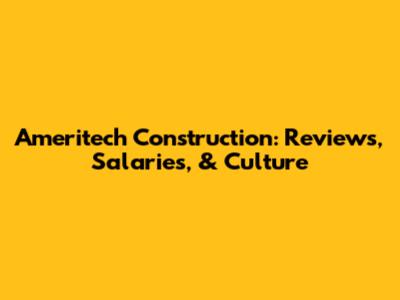 Ameritech Construction: Reviews, Salaries, & Culture