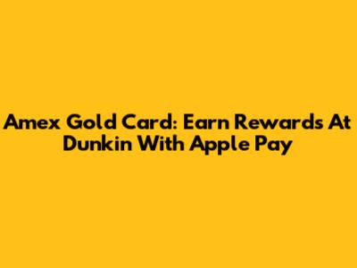 Amex Gold Card: Earn Rewards At Dunkin' With Apple Pay