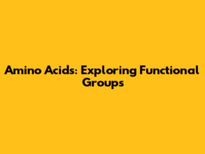 Amino Acids: Exploring Functional Groups