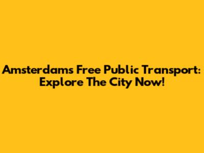 Amsterdam's Free Public Transport: Explore The City Now!