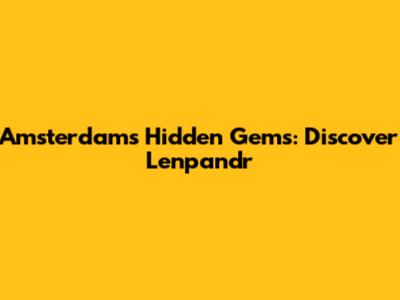 Amsterdam's Hidden Gems: Discover Lenpandr