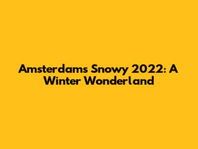 Amsterdam's Snowy 2022: A Winter Wonderland