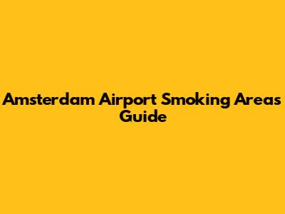 Amsterdam Airport Smoking Areas Guide