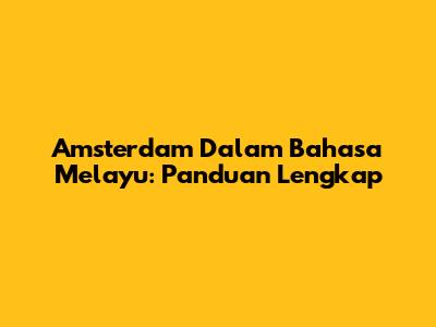 Amsterdam Dalam Bahasa Melayu: Panduan Lengkap