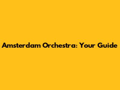 Amsterdam Orchestra: Your Guide