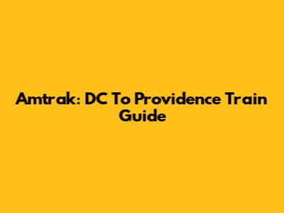 Amtrak: DC To Providence Train Guide