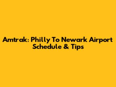 Amtrak: Philly To Newark Airport Schedule & Tips
