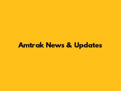 Amtrak News & Updates