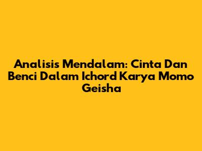 Analisis Mendalam: Cinta Dan Benci Dalam 'Ichord' Karya Momo Geisha