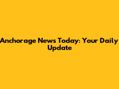 Anchorage News Today: Your Daily Update