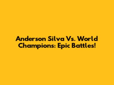 Anderson Silva Vs. World Champions: Epic Battles!