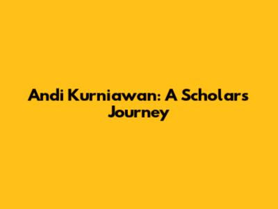 Andi Kurniawan: A Scholar's Journey