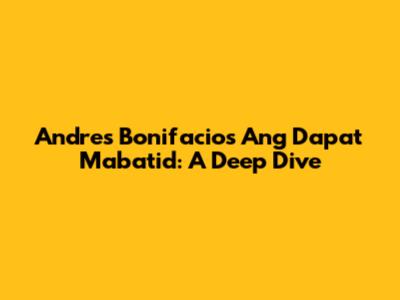 Andres Bonifacio's 'Ang Dapat Mabatid': A Deep Dive