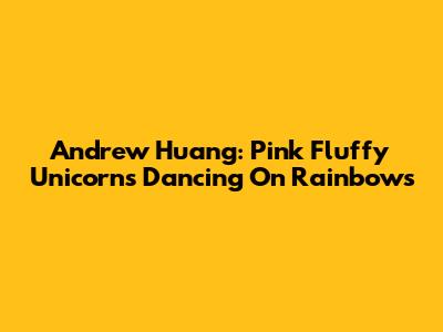 Andrew Huang: Pink Fluffy Unicorns Dancing On Rainbows