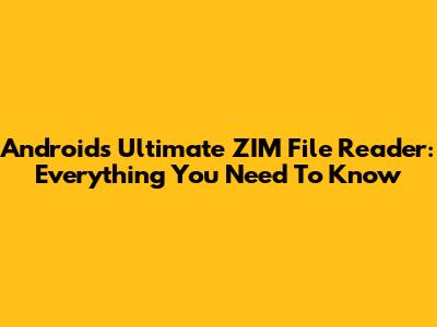Android's Ultimate ZIM File Reader: Everything You Need To Know