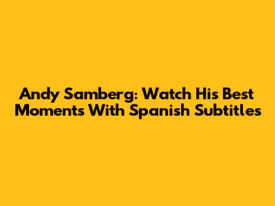 Andy Samberg: Watch His Best Moments With Spanish Subtitles