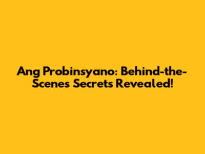 Ang Probinsyano: Behind-the-Scenes Secrets Revealed!