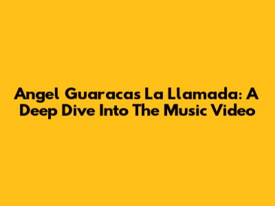 Angel Guaraca's 'La Llamada': A Deep Dive Into The Music Video