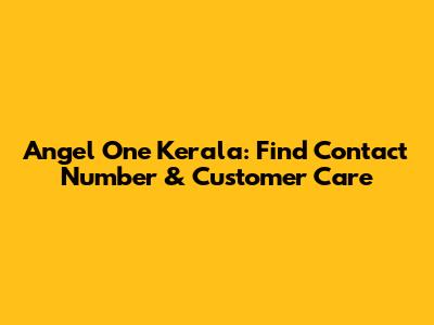 Angel One Kerala: Find Contact Number & Customer Care