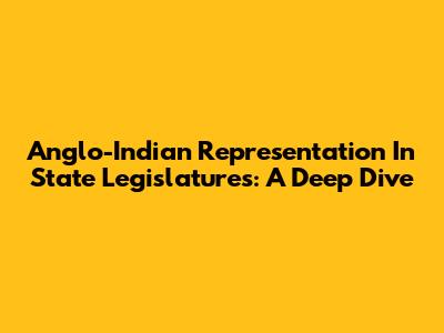 Anglo-Indian Representation In State Legislatures: A Deep Dive